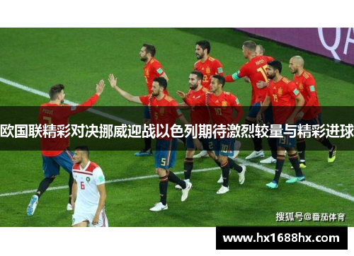 欧国联精彩对决挪威迎战以色列期待激烈较量与精彩进球