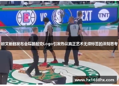 欧文新鞋发布会踩踏耐克Logo引发热议真正艺术无须标签的深刻思考