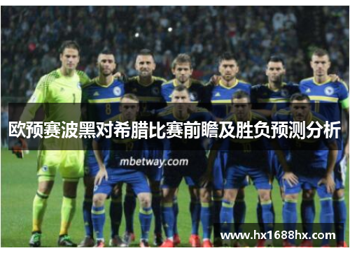 欧预赛波黑对希腊比赛前瞻及胜负预测分析