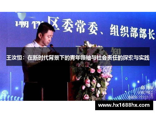 王汝恒：在新时代背景下的青年领袖与社会责任的探索与实践