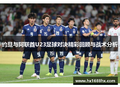 约旦与阿联酋U23足球对决精彩回顾与战术分析