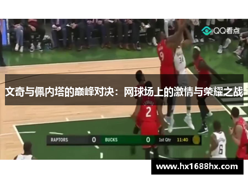 文奇与佩内塔的巅峰对决：网球场上的激情与荣耀之战